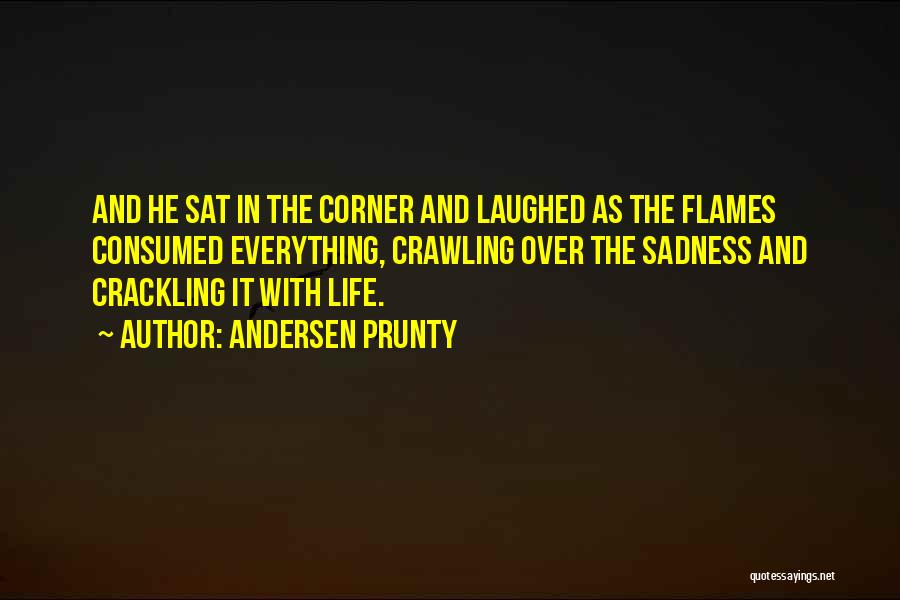 Life And Flames Quotes By Andersen Prunty