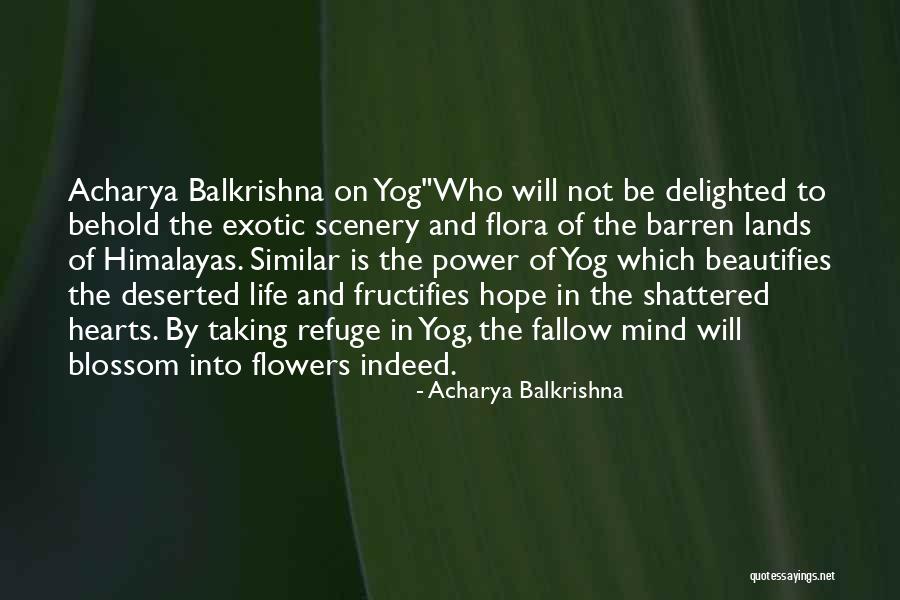 Life And Flowers Quotes By Acharya Balkrishna Life And Flowers Quotes By Acharya Balkrishna