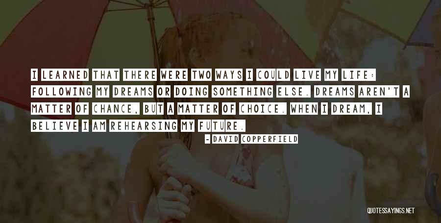 Life And Following Your Dreams Quotes By David Copperfield Life And Following Your Dreams Quotes By David Copperfield