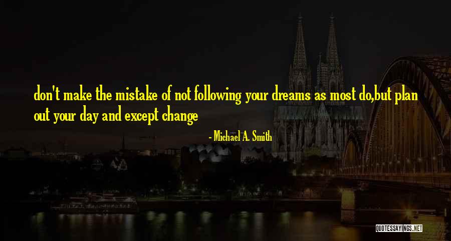 Life And Following Your Dreams Quotes By Michael A. Smith Life And Following Your Dreams Quotes By Michael A. Smith