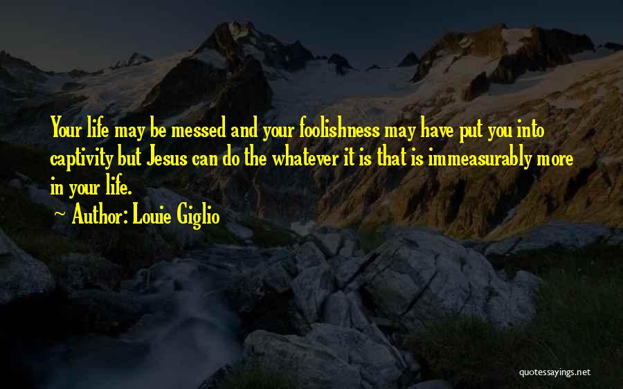 Life And Foolishness Quotes By Louie Giglio