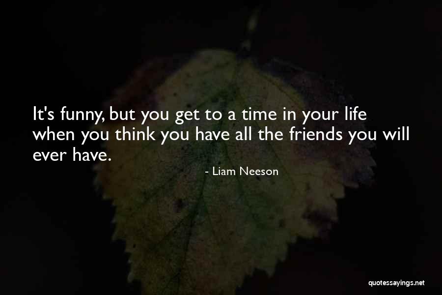 Life And Friends Funny Quotes By Liam Neeson