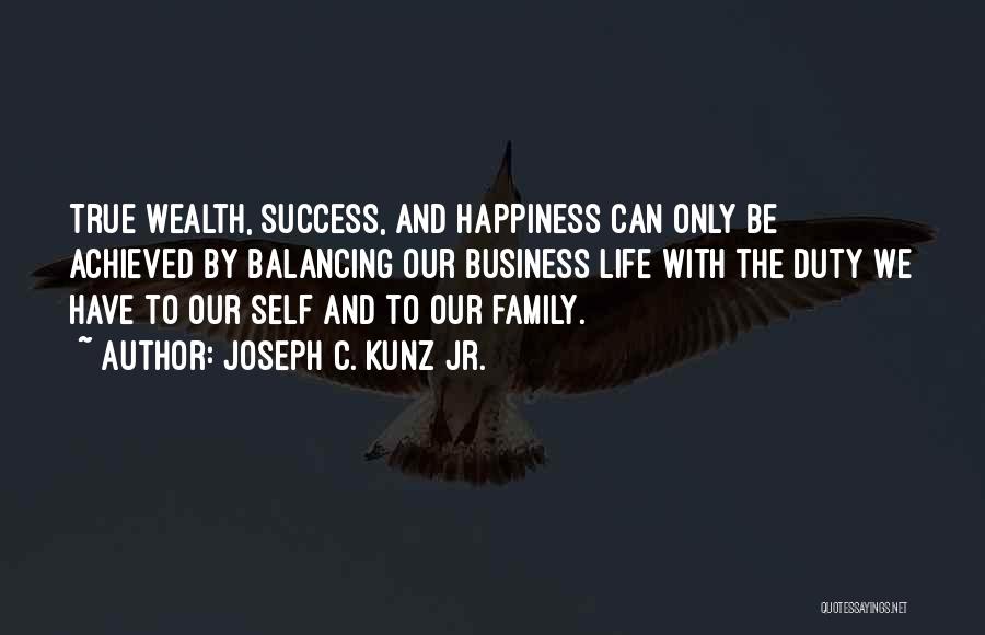 Life And Happiness And Success Quotes By Joseph C. Kunz Jr.