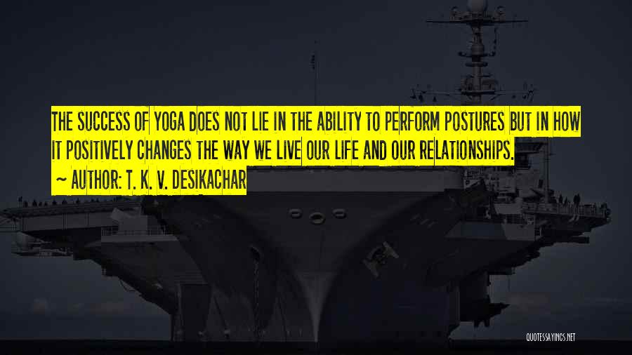 Life And How It Changes Quotes By T. K. V. Desikachar