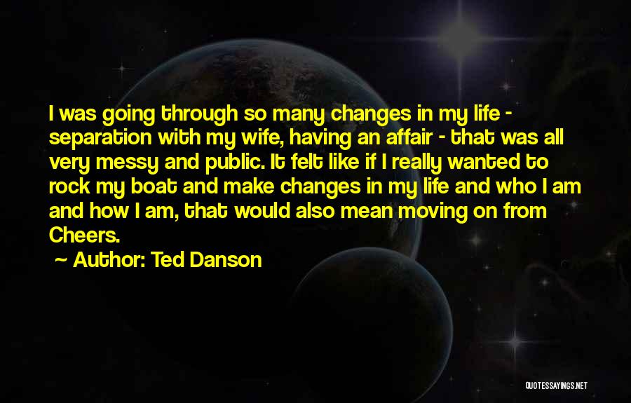 Life And How It Changes Quotes By Ted Danson