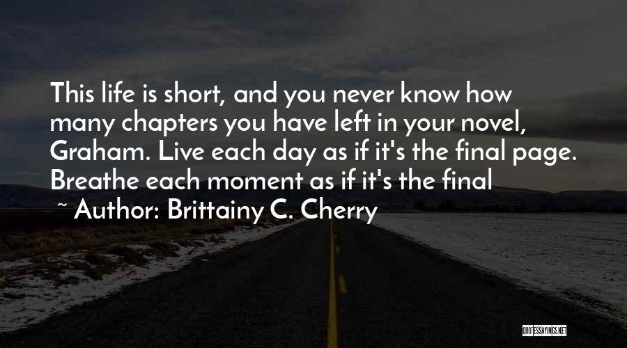 Life And How Short It Is Quotes By Brittainy C. Cherry