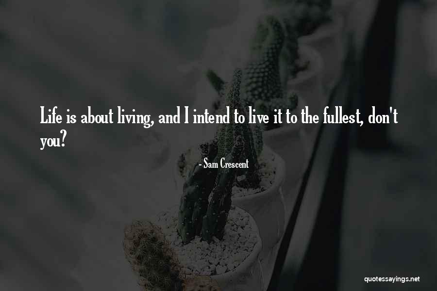Life And Live Quotes By Sam Crescent Life And Live Quotes By Sam Crescent