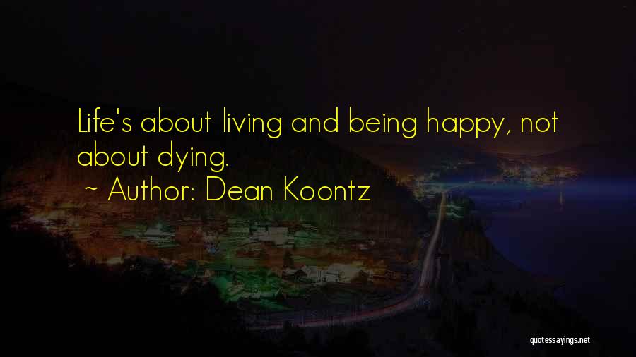 Life And Living Happy Quotes By Dean Koontz