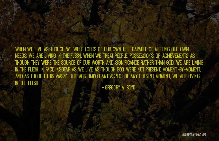 Life And Living In The Moment Quotes By Gregory A. Boyd Life And Living In The Moment Quotes By Gregory A. Boyd
