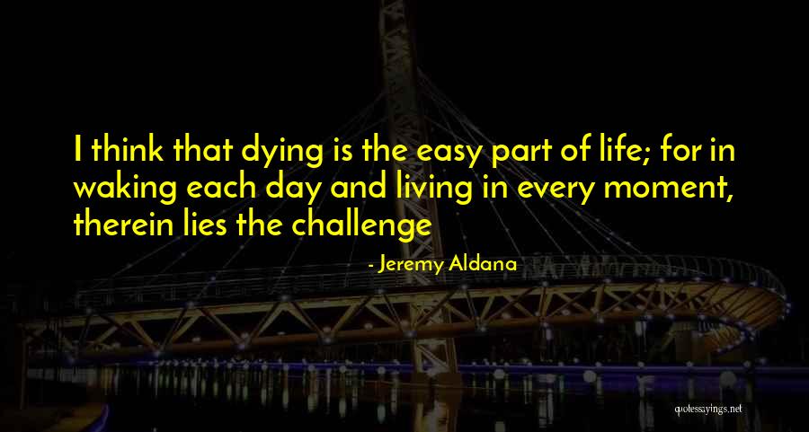 Life And Living In The Moment Quotes By Jeremy Aldana Life And Living In The Moment Quotes By Jeremy Aldana