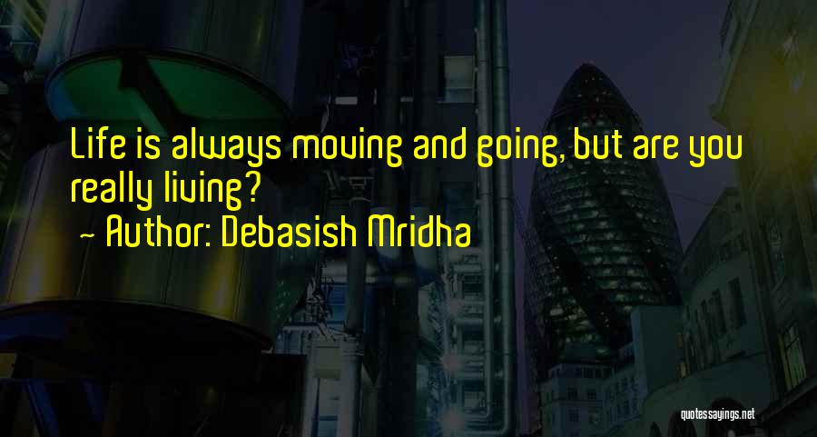 Life And Love And Moving Quotes By Debasish Mridha