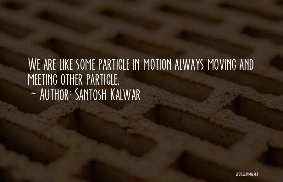 Life And Love And Moving Quotes By Santosh Kalwar