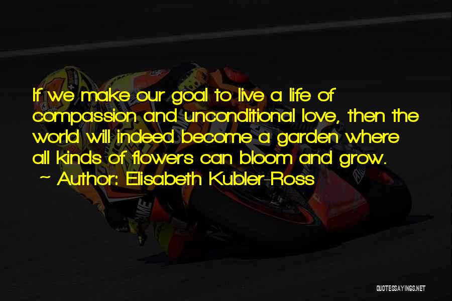 Life And Love Garden Quotes By Elisabeth Kubler-Ross