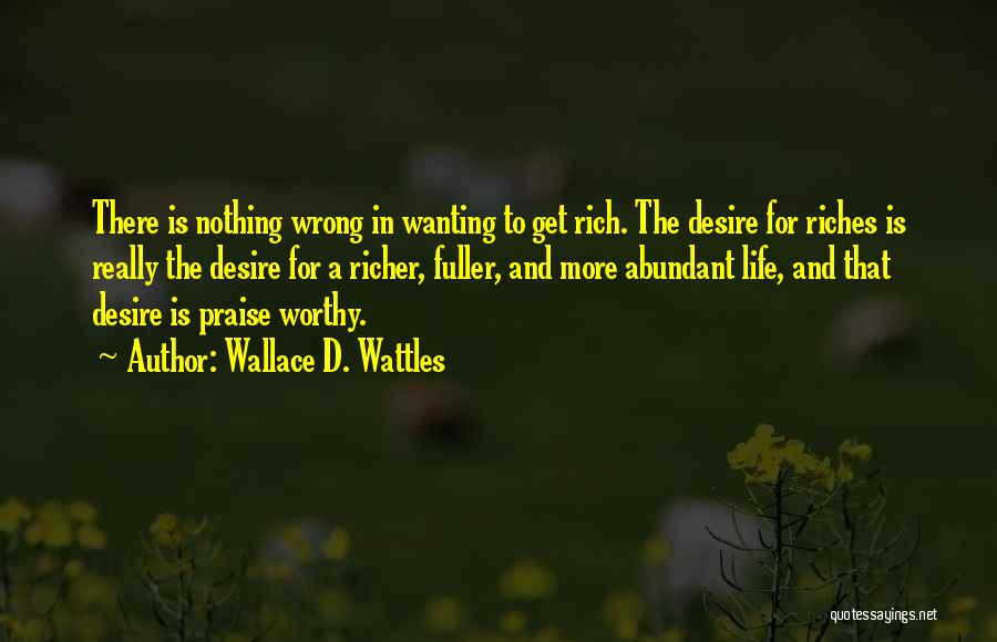 Life And Wanting More Quotes By Wallace D. Wattles
