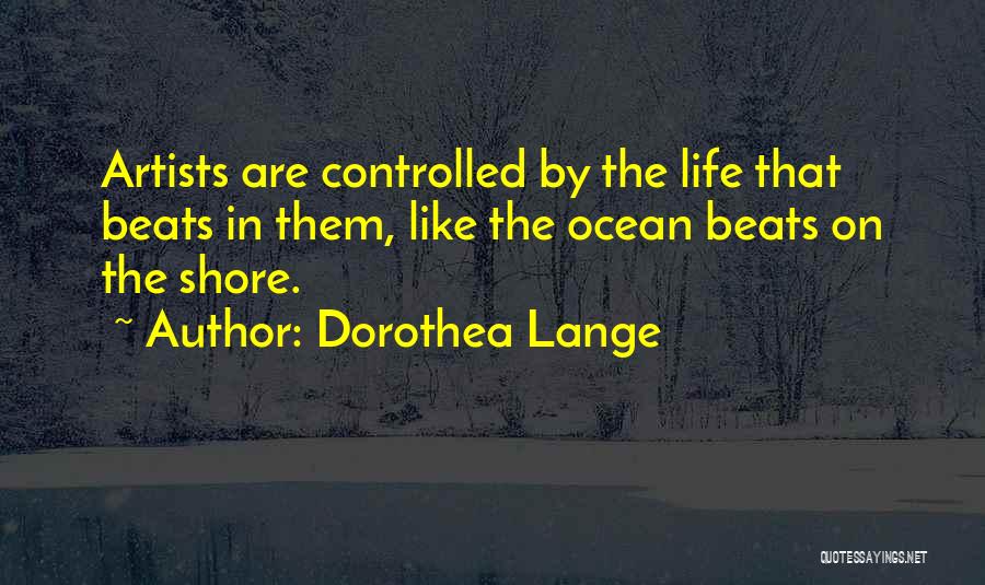 Life Artist Quotes By Dorothea Lange