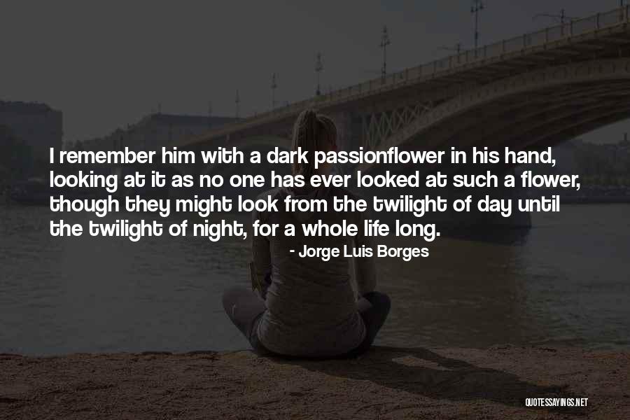 Life As A Flower Quotes By Jorge Luis Borges Life As A Flower Quotes By Jorge Luis Borges