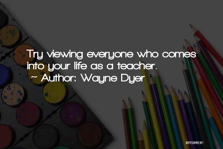 Life As A Teacher Quotes By Wayne Dyer