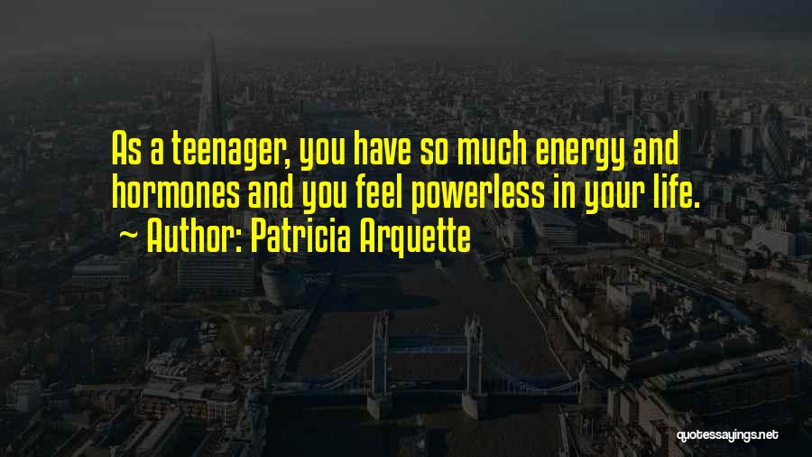 Life As A Teenager Quotes By Patricia Arquette