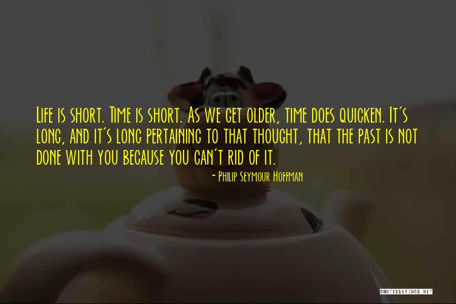 Life As We Get Older Quotes By Philip Seymour Hoffman Life As We Get Older Quotes By Philip Seymour Hoffman