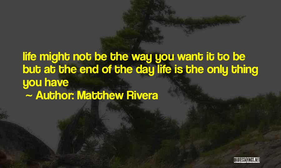 Life At The End Of The Day Quotes By Matthew Rivera