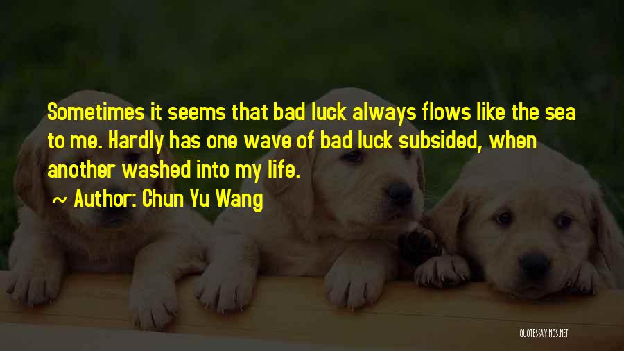 Life Bad Luck Quotes By Chun Yu Wang