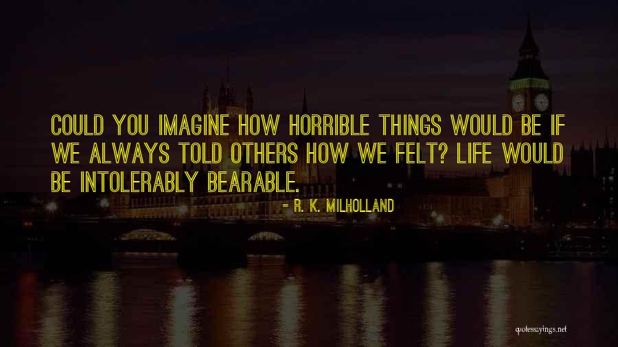 Life Bearable Quotes By R. K. Milholland Life Bearable Quotes By R. K. Milholland