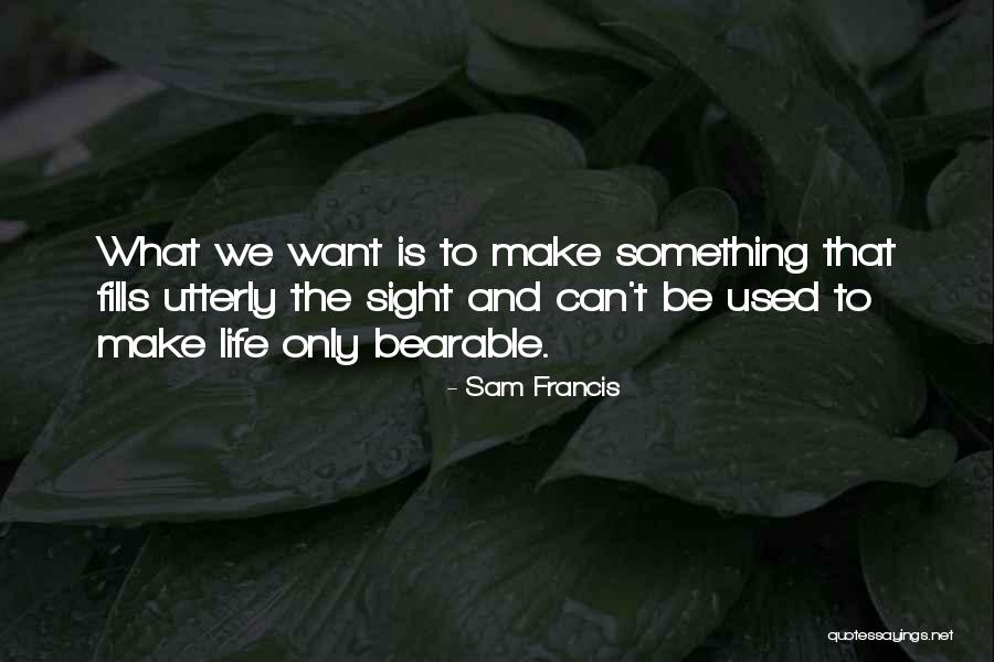 Life Bearable Quotes By Sam Francis Life Bearable Quotes By Sam Francis