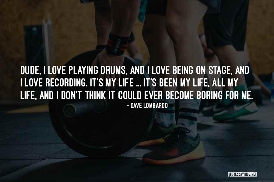 Life Become Boring Quotes By Dave Lombardo Life Become Boring Quotes By Dave Lombardo