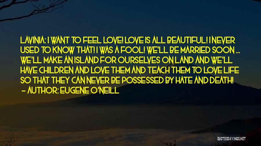 Life Becomes More Beautiful Quotes By Eugene O'Neill