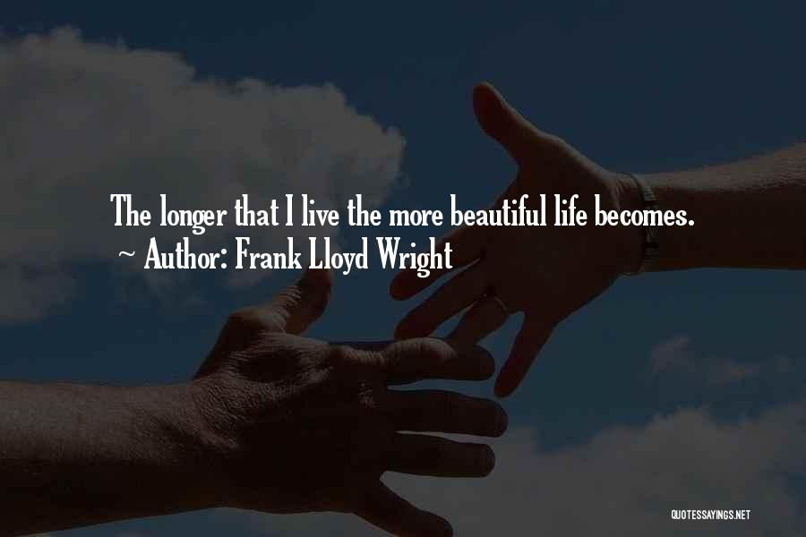 Life Becomes More Beautiful Quotes By Frank Lloyd Wright