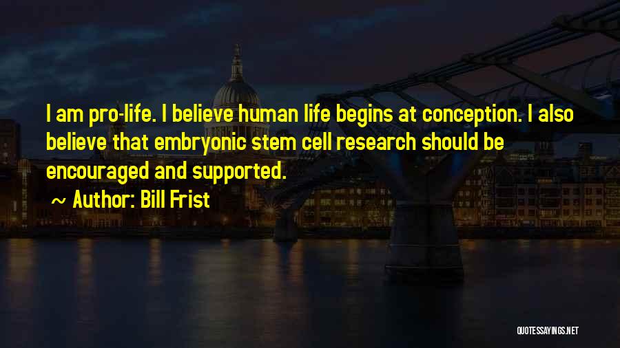 Life Begins At Conception Quotes By Bill Frist