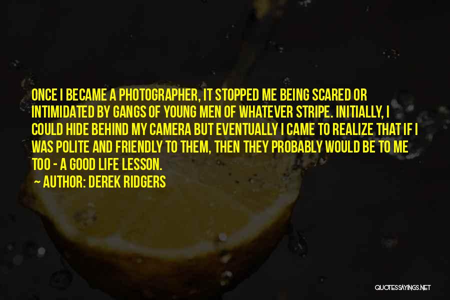 Life Being A Camera Quotes By Derek Ridgers