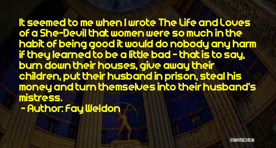Life Being Bad And Good Quotes By Fay Weldon