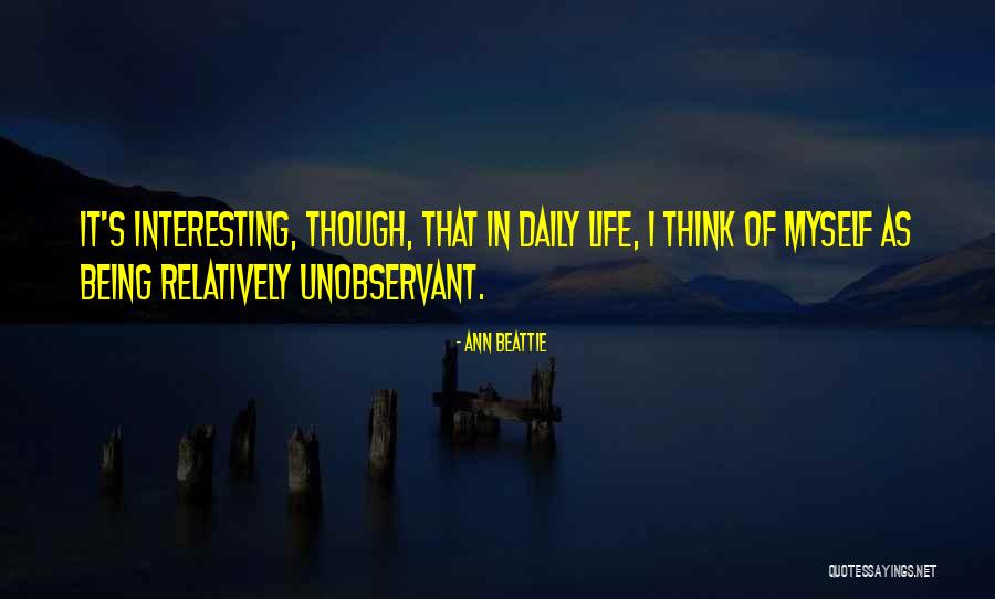 Life Being Interesting Quotes By Ann Beattie Life Being Interesting Quotes By Ann Beattie