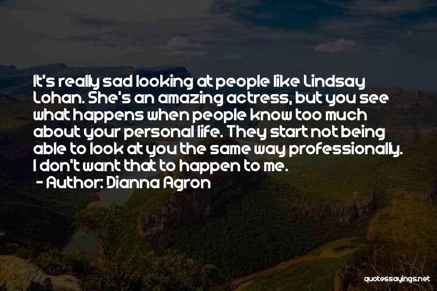 Life Being Sad Quotes By Dianna Agron