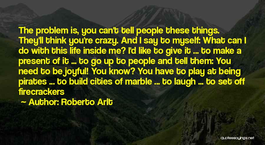 Life Being What You Make It Quotes By Roberto Arlt