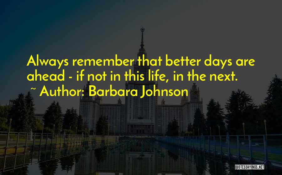 Life Better Days Quotes By Barbara Johnson