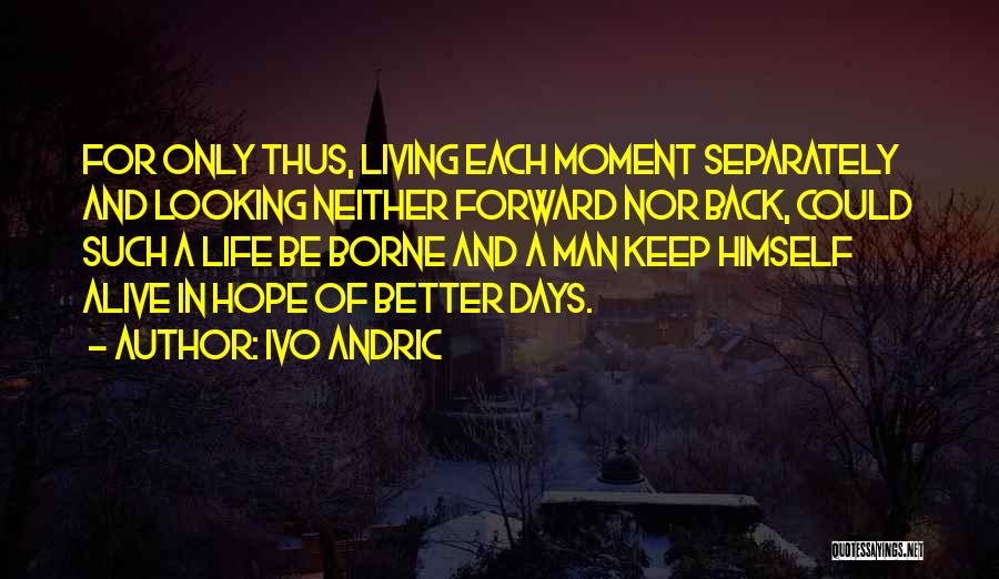 Life Better Days Quotes By Ivo Andric