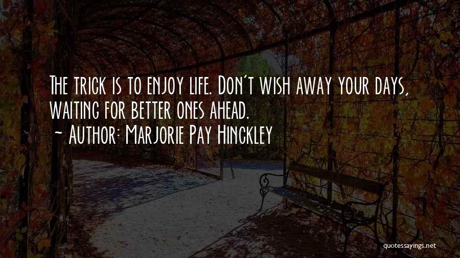 Life Better Days Quotes By Marjorie Pay Hinckley