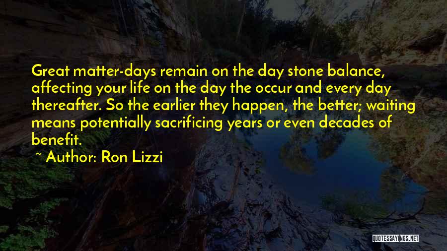 Life Better Days Quotes By Ron Lizzi