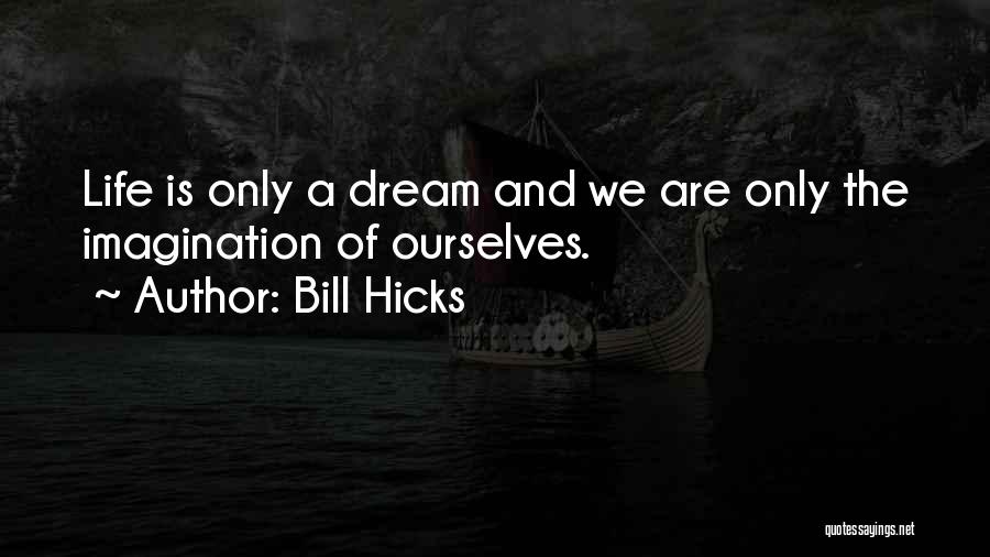 Life Bill Hicks Quotes By Bill Hicks