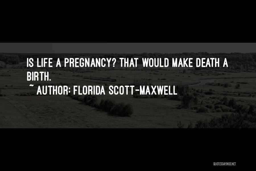 Life Birth Quotes By Florida Scott-Maxwell