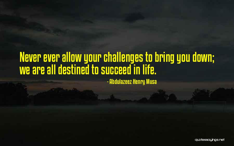 Life Bring You Down Quotes By Abdulazeez Henry Musa