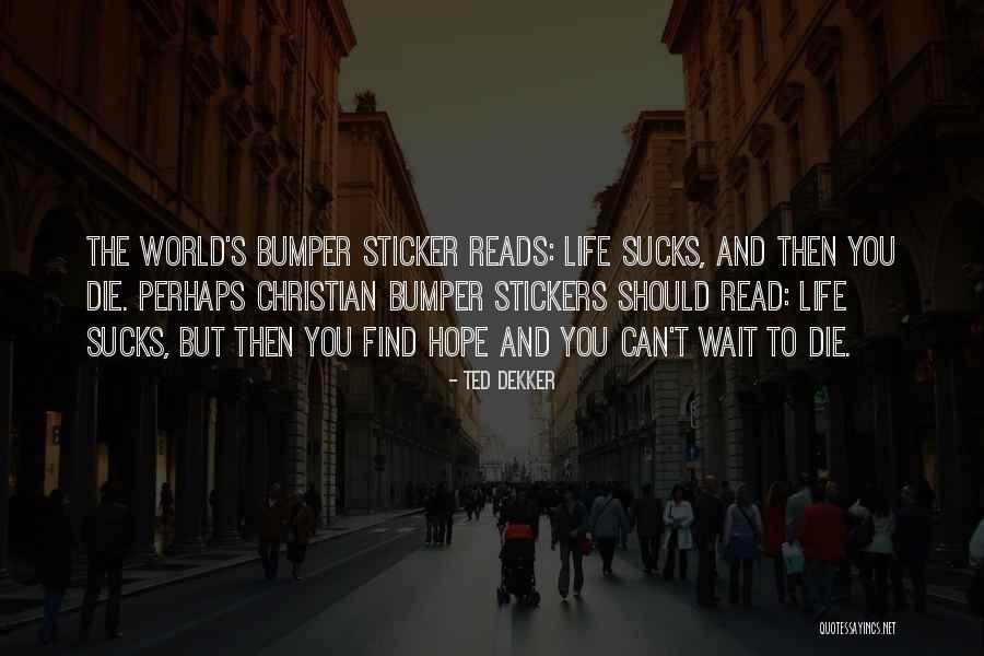 Life Bumper Stickers Quotes By Ted Dekker Life Bumper Stickers Quotes By Ted Dekker