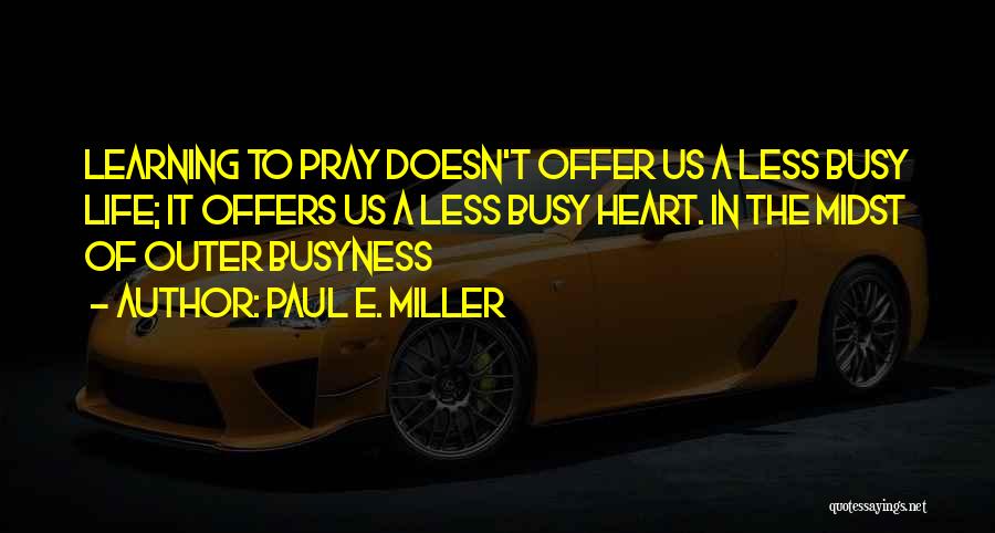 Life Busyness Quotes By Paul E. Miller