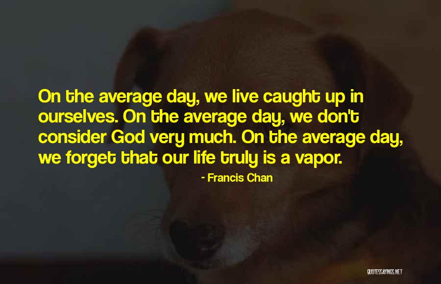 Life But A Vapor Quotes By Francis Chan Life But A Vapor Quotes By Francis Chan