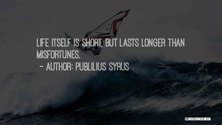 Life But Short Quotes By Publilius Syrus