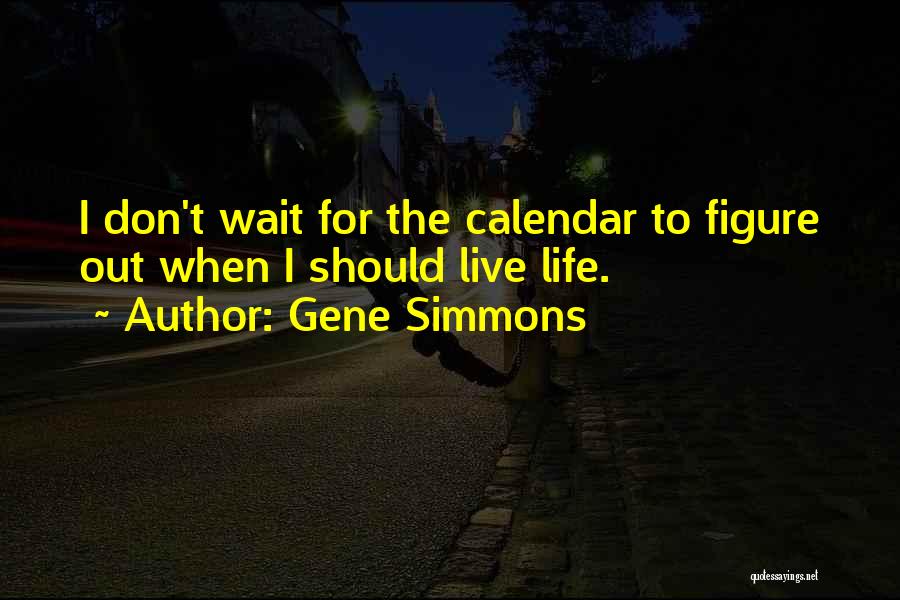 Life Calendar Quotes By Gene Simmons