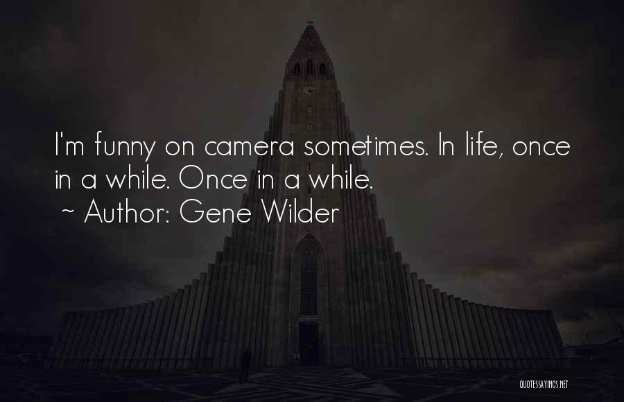 Life Camera Quotes By Gene Wilder