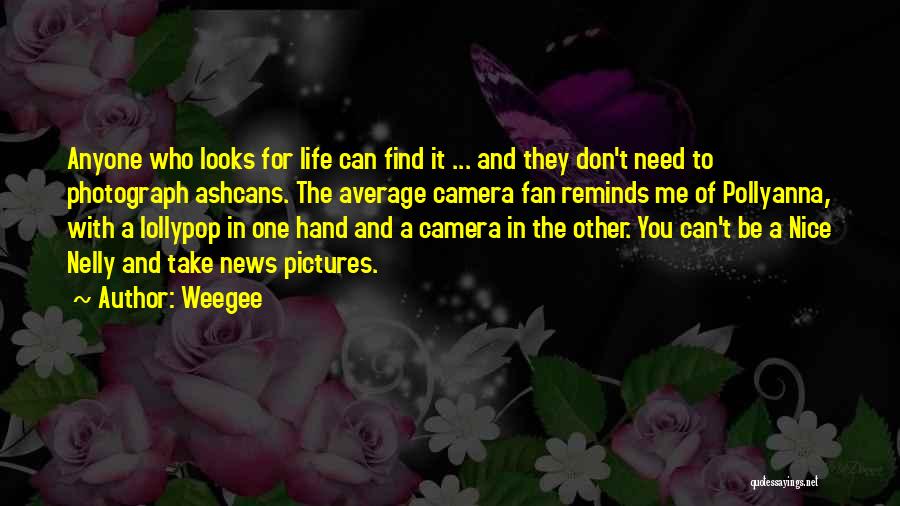 Life Camera Quotes By Weegee